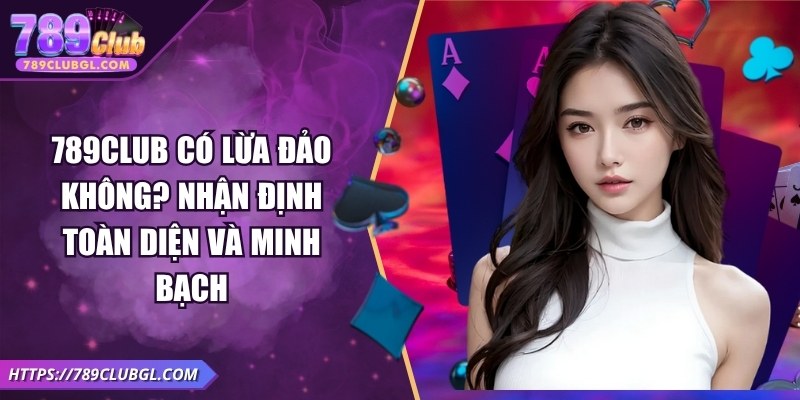 789club Có Lừa Đảo Không? Nhận Định Toàn Diện Và Minh Bạch 789club Có Lừa Đảo Không? Nhận Định Toàn Diện Và Minh Bạch