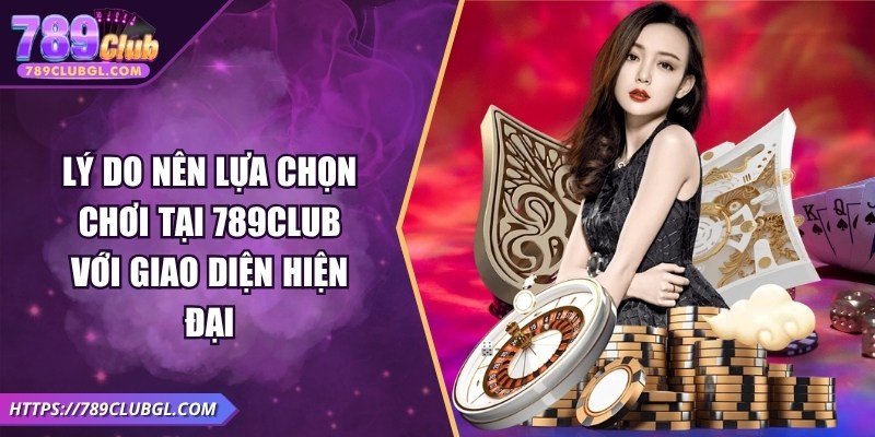789Club – Game Bài Đổi Thưởng Uy Tín, Sôi Động Mùa World Cup 2026 Lý do nên lựa chọn chơi tại 789Club với giao diện hiện đại