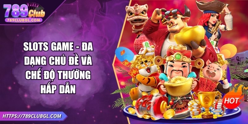 789Club – Game Bài Đổi Thưởng Uy Tín, Sôi Động Mùa World Cup 2026 Slots game - Đa dạng chủ đề và chế độ thưởng hấp dẫn