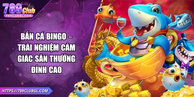 Bắn Cá Bingo – Trải Nghiệm Cảm Giác Săn Thưởng Đỉnh Cao Bắn Cá Bingo – Trải Nghiệm Cảm Giác Săn Thưởng Đỉnh Cao