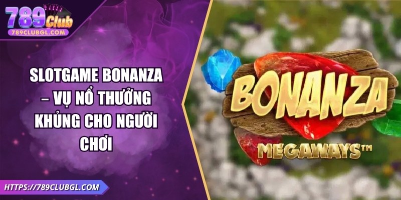 Slotgame Bonanza – Vụ Nổ Thưởng Khủng Cho Người Chơi Slotgame Bonanza – Vụ Nổ Thưởng Khủng Cho Người Chơi
