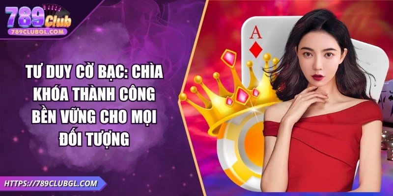 Tư Duy Cờ Bạc - Chìa Khóa Thành Công Bền Vững Cho Mọi Người Tư Duy Cờ Bạc: Chìa Khóa Thành Công Bền Vững Cho Mọi Đối Tượng